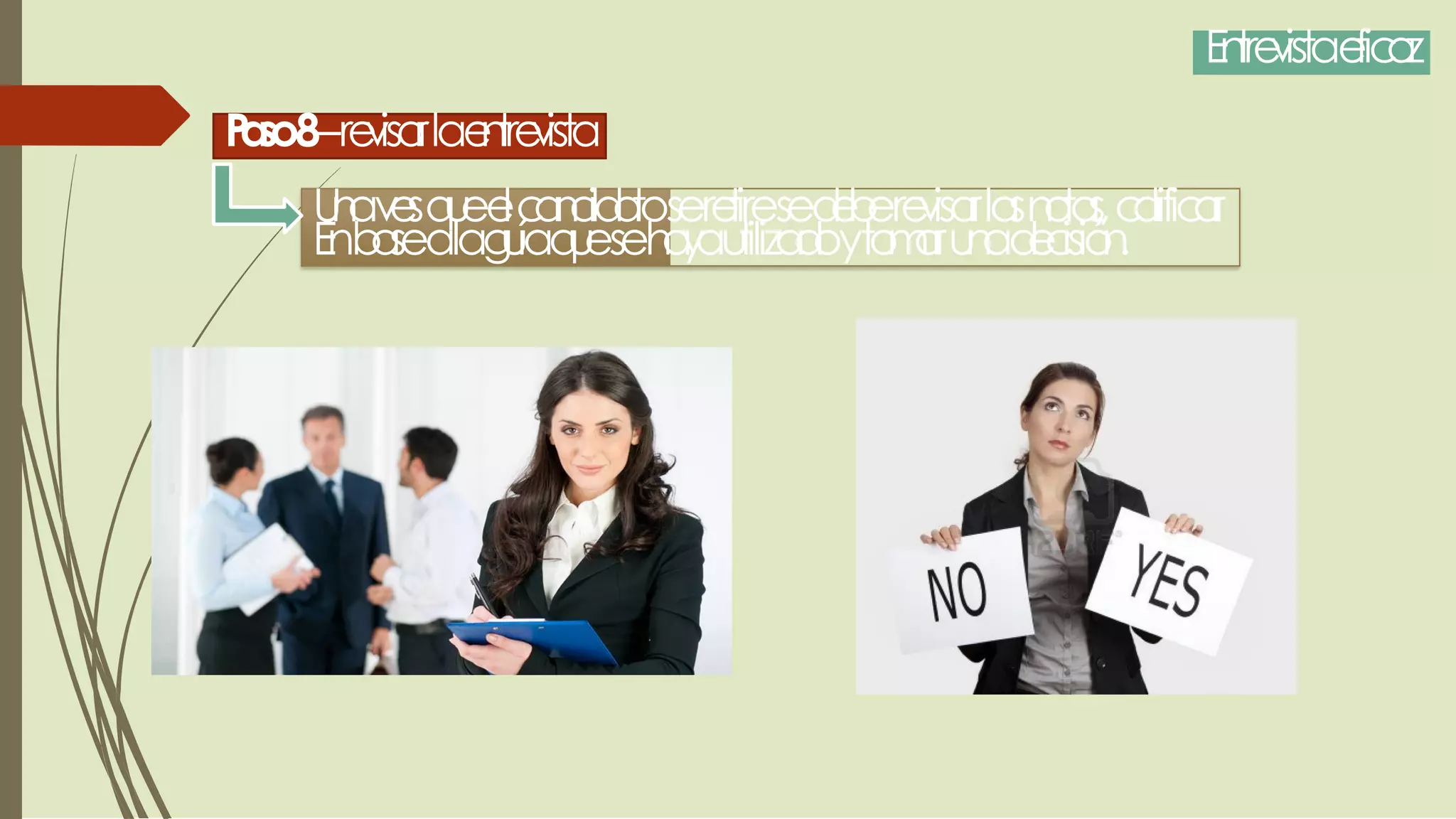 Entrevistaeficaz
Paso8–revisarlaentrevista
Unavesqueelcandidatoseretiresedeberevisarlasnotas,calificar
Enbasealaguíaquesehayautilizadoytomarunadecisión.
 