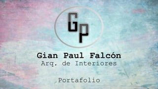 Arq. de Interiores
Portafolio
Gian Paul Falcón
 