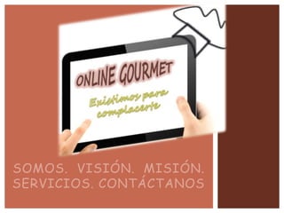 SOMOS. VISIÓN. MISIÓN.
SERVICIOS. CONTÁCTANOS
 