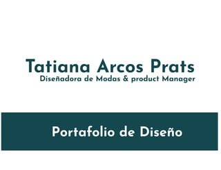 Tatiana Arcos PratsDiseñadora de Modas & product Manager
Portafolio de Diseño
 