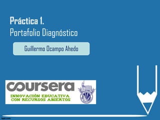 Práctica 1.
Portafolio Diagnóstico
Guillermo Ocampo Ahedo
 