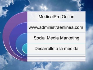MedicalPro Online

www.administraenlinea.com

  Social Media Marketing

  Desarrollo a la medida
 