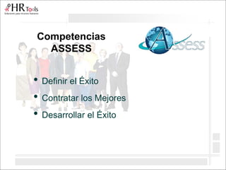 Competencias
ASSESS
• Definir el Éxito
• Contratar los Mejores
• Desarrollar el Éxito
 