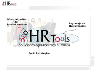 Potencialización
del
Talento Humano Engranaje de
Herramientas
Socio Estratégico
 