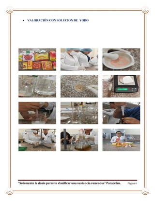 “Solamente la dosis permite clasificar una sustancia venenosa” Paracelso. Página 6
 VALORACIÓN CON SOLUCION DE YODO
 