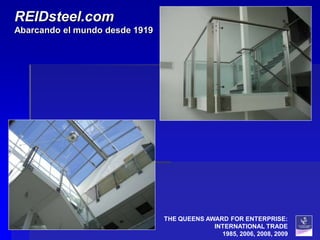 REIDsteel.com
Abarcando el mundo desde 1919




                                THE QUEENS AWARD FOR ENTERPRISE:
                                             INTERNATIONAL TRADE
                                               1985, 2006, 2008, 2009
 