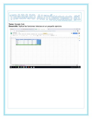 Tema: Google Calc
Desarrollo: Aplicar las funciones básicas en un pequeño ejercicio
 