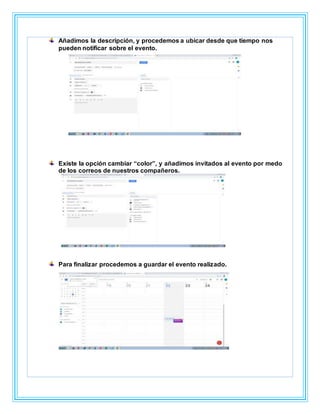Añadimos la descripción, y procedemos a ubicar desde que tiempo nos
pueden notificar sobre el evento.
Existe la opción cambiar “color”, y añadimos invitados al evento por medo
de los correos de nuestros compañeros.
Para finalizar procedemos a guardar el evento realizado.
 