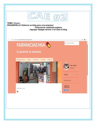 TEMA: Blogger
DESARROLLO: Elaborar un blog para una empresa:
- Estructurar mediante paginas
- Agregar Gadget mínimo 4 en todo el blog
 