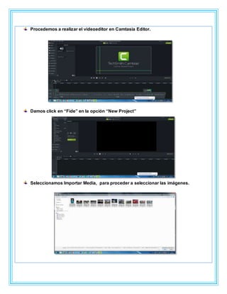 Procedemos a realizar el videoeditor en Camtasia Editor.
Damos click en “Fide” en la opción “New Project”
Seleccionamos Importar Media, para proceder a seleccionar las imágenes.
 