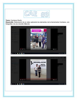 Tema: Camtasia Studio
Desarrollo: Elaboración de un video aplicando los elementos de la herramienta Camtasia, con
fotografías de una docente fallecida
 
