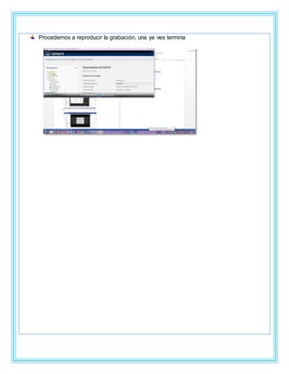 Procedemos a reproducir la grabación, una ya ves termina
 