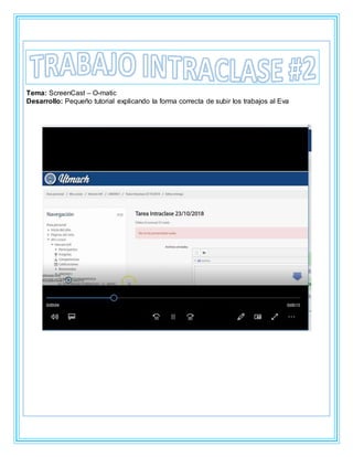 Tema: ScreenCast – O-matic
Desarrollo: Pequeño tutorial explicando la forma correcta de subir los trabajos al Eva
 