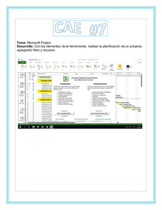 Tema: Microsoft Project
Desarrollo: Con los elementos de la herramienta, realizar la planificación de un proyecto
agregando hitos y recursos
 