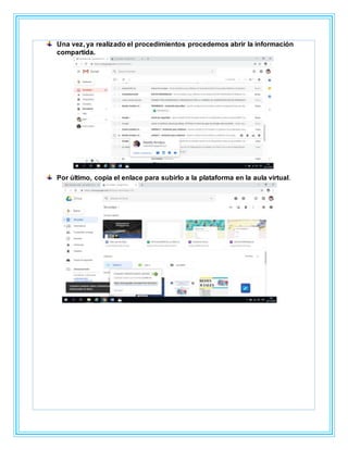 Una vez, ya realizado el procedimientos procedemos abrir la información
compartida.
Por último, copia el enlace para subirlo a la plataforma en la aula virtual.
 