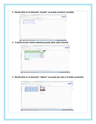 Dando click en el elemento “bordes” se puede construir una tabla
Y dentro de ese mismo elemento puede darle color al borde
Dando click en el elemento “relleno” se puede dar color a la tabla construida
 