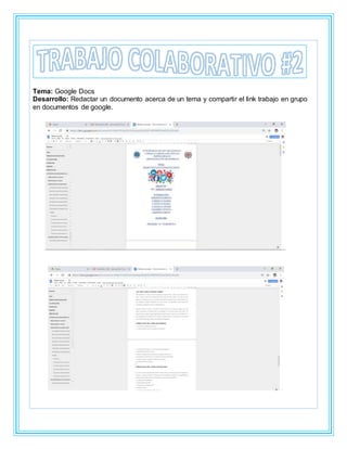 Tema: Google Docs
Desarrollo: Redactar un documento acerca de un tema y compartir el link trabajo en grupo
en documentos de google.
 