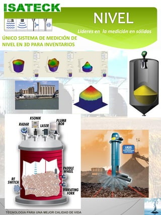 Lideres en la medición en sólidos
ÚNICO SISTEMA DE MEDICIÓN DE
NIVEL EN 3D PARA INVENTARIOS




 TECNOLOGIA PARA UNA MEJOR CALIDAD DE VIDA
 