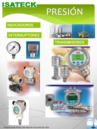 INDICADORES

    INTERRUPTORES
                                            TRANSMISORES




TECNOLOGIA PARA UNA MEJOR CALIDAD DE VIDA
 