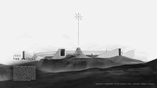 T H E A N T H I L L
/ 0 0 2
M A R F A , T X .
P R O C R E A T E | P H O T O S H O P | A F F T E R E F F E C T S | R E V I T | 3 D S M A X + C O R O N A | A U T O C A D
THE ANTHILL es un proyecto experimental en
el desierto de Marfa, Texas. Se trata de una
serie de galerías unidas a través de puentes
elevados y subterráneos. Más allá de su volu-
metría monolítica, es un recorrido sensorial e
interactivo, en donde cada cámara es activada
a una hora exacta haciendo que el espacio se
viva de forma distinta dependiendo del mo-
mento en el que se visite, funcionando como
un reloj solar a escala monumental. Al centro
se eleva el centro cultural de marfa, con una
volumetría que mimetiza a un hormiguero,
creando así un centro cultural en el medio del
desierto del sur de Estados Unidos.
 