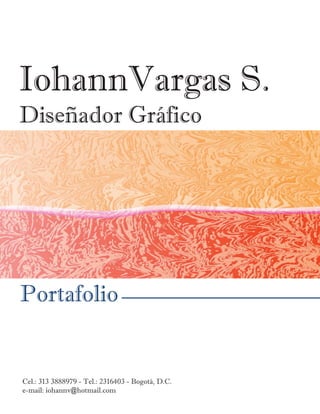 IohannVargas S.
Diseñador Gráfico




Portafolio


Cel.: 313 3888979 - Tel.: 2316403 - Bogotá, D.C.
e-mail: iohannv@hotmail.com
 