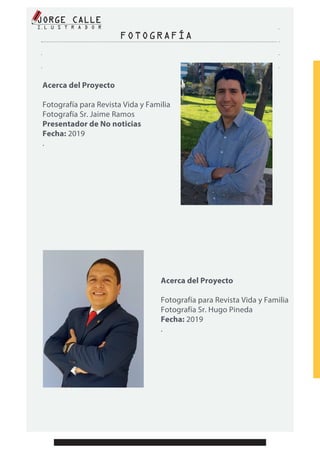 FOTOGRAFÍA
Acerca del Proyecto
Fotografía para Revista Vida y Familia
Fotografía Sr. Hugo Pineda
Fecha: 2019
.
Acerca del Proyecto
Fotografía para Revista Vida y Familia
Fotografía Sr. Jaime Ramos
Presentador de No noticias
Fecha: 2019
.
 