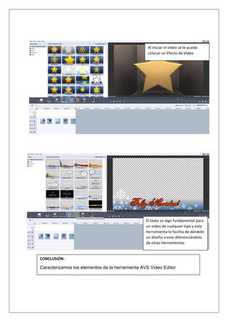 Al iniciar el video se le puede
colocar un Efecto de Video
El texto es algo fundamental para
un video de cualquier tipo y esta
herramienta lo facilita de dándole
un diseño a este diferenciándolo
de otras Herramientas
CONCLUSIÓN:
Caracterizamos los elementos de la herramienta AVS Video Editor
 