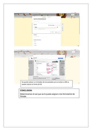 Se puede colocar un limitador de encuestados así se inviten a 100 se
puede colocar el limite de 50
CONCLISION:
Determinamos el uso que se le pueda asignar a los formularios de
Google.
 