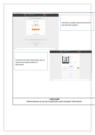 CONCLUSIÓN
Determinamos el uso de la aplicación para compartir información.
Insertamos cualquier tipo de documento
que deseemos publicar
Insertamos las información básica que se
requiere para poder publicar el
documento.
 