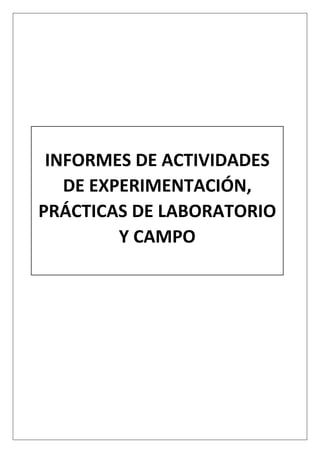 INFORMES DE ACTIVIDADES
DE EXPERIMENTACIÓN,
PRÁCTICAS DE LABORATORIO
Y CAMPO
 