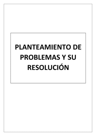 PLANTEAMIENTO DE
PROBLEMAS Y SU
RESOLUCIÓN
 