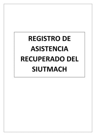REGISTRO DE
ASISTENCIA
RECUPERADO DEL
SIUTMACH
 