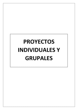 PROYECTOS
INDIVIDUALES Y
GRUPALES
 