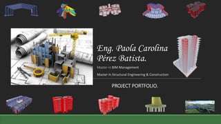 Eng. Paola Carolina
Pérez Batista.
Master in BIM Management
Master in Structural Engineering & Construction
PROJECT PORTFOLIO.
 