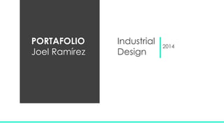 PORTAFOLIO Joel Ramírez 
Industrial Design 
2014  