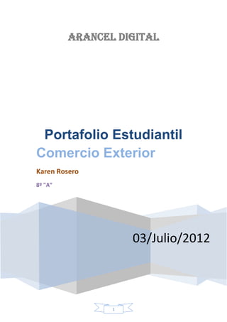 Arancel digital




 Portafolio Estudiantil
Comercio Exterior
Karen Rosero
8º "A”




                    03/Julio/2012



                1
 