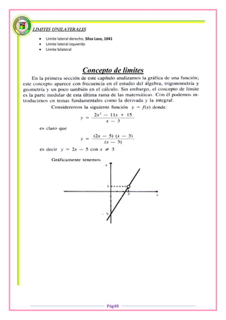 LIMITES UNILATERALES

     Límite lateral derecho, Silva Laso, 1041
     Límite lateral izquierdo
     Límite bilateral




                           Concepto de limites




                                          Pág48
 