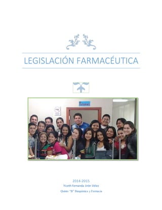 LEGISLACIÓN FARMACÉUTICA
2014-2015
Yiceth Fernanda Jirón Vélez
Quinto “B” Bioquímica y Farmacia
 