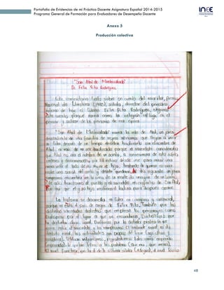 48
Portafolio de Evidencias de mi Práctica Docente Asignatura Español 2014-2015
Programa General de Formación para Evaluadores de Desempeño Docente
“Academia Estatal de Artes dentro de la Reforma de Educación Secundaria”,
(25 horas). 21 de octubre de 2011. Sede Santa María Coronango.
Experiencia Profesional
 1988- Actualidad. Profesora de Artes y Español en la Escuela Secundaria Técnica 19
de Cuautlancingo, Pue., desde 1988 hasta la actualidad.
 2004-2014. Catedrática en la Normal Superior Federalizada del Estado de Puebla
desde el ciclo escolar 2004-2005 hasta el 2013-2014 y Asesora de la Elaboración del
Documento Recepcional en la Especialidad de Español durante siete ciclos escolares.
 1994-1988. Codirectora del Grupo de Danza folklórica Mexicana “Barro Negro”.
 1988. Profesora de Danza Folklórica Mexicana en los Talleres del ISSSTE-Puebla.
 1985-1988.Profesora de Educación Primaria en la Escuela Primaria Fed. “Año
Internacional del Niño” de la comunidad de San Salvador Huixcolotla, Pue.
 1984-1985.Profesora de Actividades Culturales en la Escuela Primaria Fed. “Año
Internacional del Niño” de la comunidad de San Salvador Huixcolotla, Pue.
Logros profesionales con los alumnos de la EST19
Reconocimientos como Asesora del Grupo de Danza
• 1989. Primer lugar de Zona y grupo sobresaliente en el Estatal en Baile Regional
(con el montaje “Sones de Sotavento”). Sede Escuela Secundaria Técnica 3,
Champusco, Puebla.
• 1990. Primer lugar de Zona y Estatal en Baile (con el montaje de la Estampa del
Estado de Tabasco) y Primer lugar de Zona y Estatal en Danza (con el montaje de
la “Danza de Quetzales de Atempan, Puebla”). Sede Escuela Secundaria Técnica
42 La Margarita.
• 1991. Tercer lugar de Zona en Baile (con el montaje de “La Boda Totonoca de la
Sierra Norte de Puebla”). Sede Escuela Secundaria Técnica 42 San Pablo
Xochimihuacán.
• 1992. Segundo lugar de Zona (con el montaje de la Danza de “Los Negritos de
Zapotitlán de Méndez, Puebla”). Sede Escuela Secundaria Técnica 79 Villa
Posadas).
• 1994. Primer lugar de Zona y Estatal en Baile (con el montaje de “La Vaquería
 
