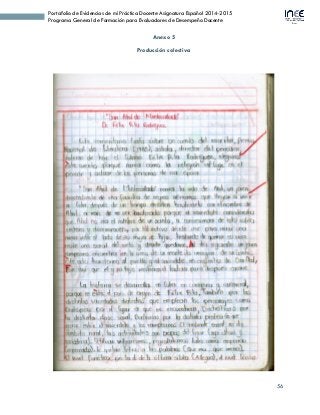 56
Portafolio de Evidencias de mi Práctica Docente Asignatura Español 2014-2015
Programa General de Formación para Evaluadores de Desempeño Docente
Anexo 5
Producción colectiva
 