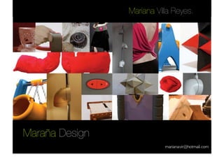 Mariana Villa Reyes.




Maraña Design
                            marianavir@hotmail.com	 
 