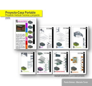 Proyecto-Casa Portable
Proyecto Vertical-Tecnica y proyecto
2009.




                                       Manual constructivo para casa portable.


                                                   Paola Gómez - Marcela Tovar
 
