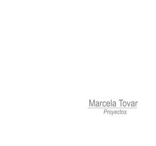 Marcela Tovar
   Proyectos
 
