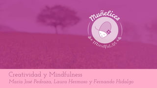 Creatividad y Mindfulness
María José Pedraza, Laura Hermoso y Fernando Hidalgo
 