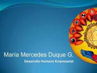 María Mercedes Duque G.
      Desarrollo Humano Empresarial
 