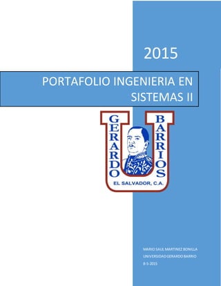 2015
MARIO SAUL MARTINEZ BONILLA
UNIVERSIDADGERARDOBARRIO
8-5-2015
PORTAFOLIO INGENIERIA EN
SISTEMAS II
 