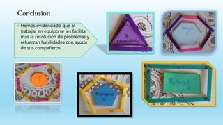 Conclusión
◦ Hemos evidenciado que al
trabajar en equipo se les facilita
mas la resolución de problemas y
refuerzan habilidades con ayuda
de sus compañeros.
 