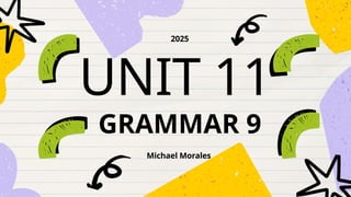 UNIT 11
Michael Morales
2025
GRAMMAR 9
 