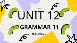 UNIT 12
Michael Morales
2025
GRAMMAR 11
 