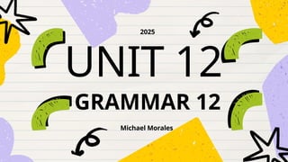 UNIT 12
Michael Morales
2025
GRAMMAR 12
 